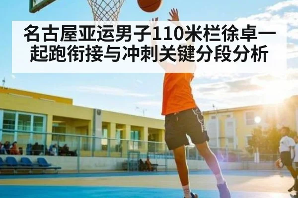 名古屋亚运男子110米栏徐卓一起跑衔接与冲刺关键分段分析
